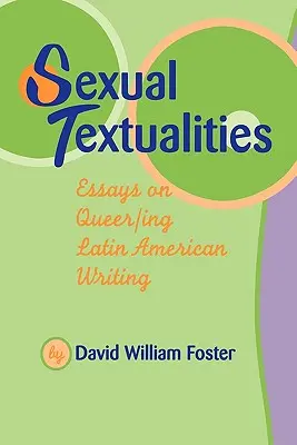 Sexual Textualities: Eseuri despre scriitura latino-americană Queer/Ing - Sexual Textualities: Essays on Queer/Ing Latin American Writing