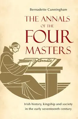 The Annals of the Four Masters: Istoria, regalitatea și societatea irlandeză la începutul secolului al XVII-lea (Irish History, Kingship and Society in the Early Seventeenth Century) - The Annals of the Four Masters: Irish History, Kingship and Society in the Early Seventeenth Century