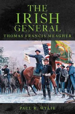 Generalul irlandez: Thomas Francis Meagher - The Irish General: Thomas Francis Meagher