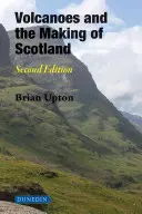 Vulcanii și făurirea Scoției: Ediția a doua - Volcanoes and the Making of Scotland: Second Edition