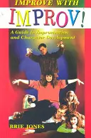 Îmbunătățiți-vă cu Improv! Un ghid pentru improvizație și dezvoltarea caracterului - Improve with Improv!: A Guide to Improvisation and Character Development