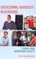 Depășirea adversității în mediul academic: Povești ale facultăților din generația X - Overcoming Adversity in Academia: Stories from Generation X Faculty