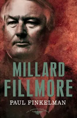 Millard Fillmore: Seria președinților americani: Cel de-al 13-lea președinte, 1850-1853 - Millard Fillmore: The American Presidents Series: The 13th President, 1850-1853