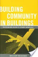 Construirea comunității în clădiri: The Design and Culture of Dynamic Workplaces (Proiectarea și cultura locurilor de muncă dinamice) - Building Community in Buildings: The Design and Culture of Dynamic Workplaces