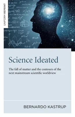 Science Ideated: Căderea materiei și contururile următoarei viziuni științifice principale asupra lumii: The Fall of Matter and the Contours of the Next Mainstream Scientific Worldview - Science Ideated: The Fall of Matter and the Contours of the Next Mainstream Scientific Worldview