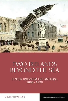 Două Irlande dincolo de mare: Unionismul din Ulster și America, 1880-1920 - Two Irelands Beyond the Sea: Ulster Unionism and America, 1880-1920