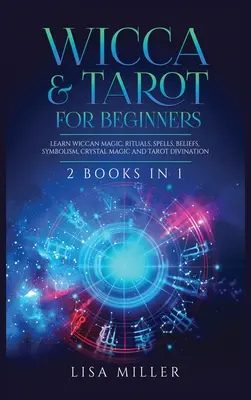 Wicca & Tarot pentru începători: 2 cărți în 1: Învață magie wiccană, ritualuri, vrăji, credințe, simbolism, magie cu cristale și divinație cu tarot - Wicca & Tarot for Beginners: 2 Books in 1: Learn Wiccan Magic, Rituals, Spells, Beliefs, Symbolism, Crystal Magic and Tarot Divination