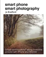 Fotografie inteligentă cu telefonul inteligent: Tehnici simple pentru realizarea de fotografii incredibile cu iPhone și Android - Smart Phone Smart Photography: Simple Techniques for Taking Incredible Pictures with iPhone and Android