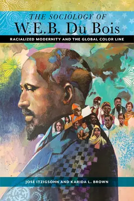 Sociologia lui W. E. B. Du Bois: Modernitatea rasializată și linia globală a culorii - The Sociology of W. E. B. Du Bois: Racialized Modernity and the Global Color Line