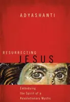 Învierea lui Iisus: Întruchiparea spiritului unui mistic revoluționar - Resurrecting Jesus: Embodying the Spirit of a Revolutionary Mystic