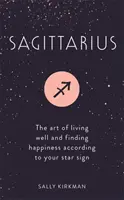 Săgetător: Arta de a trăi bine și de a găsi fericirea în funcție de semnul tău zodiacal - Sagittarius: The Art of Living Well and Finding Happiness According to Your Star Sign