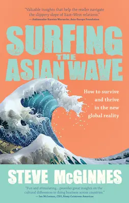 Surfing the Asian Wave: Cum să supraviețuiești și să prosperi în noua realitate globală - Surfing the Asian Wave: How to Survive and Thrive in the New Global Reality