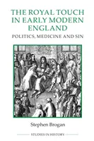 Atingerea regală în Anglia modernă timpurie: Politică, medicină și păcat - The Royal Touch in Early Modern England: Politics, Medicine and Sin
