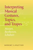 Interpretarea gesturilor, subiectelor și tropiilor muzicale: Mozart, Beethoven, Schubert - Interpreting Musical Gestures, Topics, and Tropes: Mozart, Beethoven, Schubert