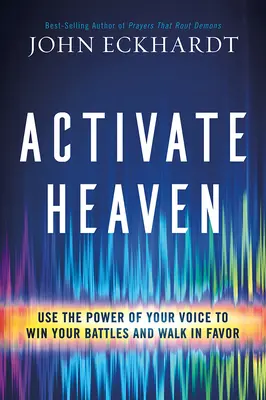 Activați cerul: Folosește puterea vocii tale pentru a-ți câștiga bătăliile și a umbla în favoare - Activate Heaven: Use the Power of Your Voice to Win Your Battles and Walk in Favor
