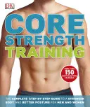 Core Strength Training - The Complete Step-by-Step Guide to a Stronger Body and Better Posture for Men and Women
