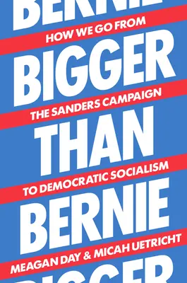 Mai mare decât Bernie: Cum trecem de la campania lui Sanders la socialismul democratic - Bigger Than Bernie: How We Go from the Sanders Campaign to Democratic Socialism