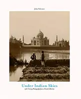 Sub cerul indian - Fotografii din secolul al XIX-lea dintr-o colecție privată - Under Indian Skies - 19th-Century Photographs from a Private Collection