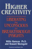 Creativitate superioară: Eliberarea inconștientului pentru descoperiri revoluționare - Higher Creativity: Liberating the Unconscious for Breakthrough Insights