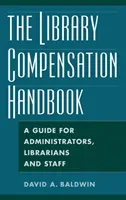 The Library Compensation Handbook: A Guide for Administrators, Librarians and Staff (Ghid pentru administratori, bibliotecari și personal) - The Library Compensation Handbook: A Guide for Administrators, Librarians and Staff