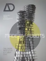 Made by Robots: Arhitectura provocatoare la o scară mai mare - Made by Robots: Challenging Architecture at a Larger Scale