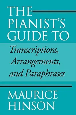 The Pianist's Guide to Transcriptions, Arrangements, and Paraphrases (Ghidul pianistului pentru transcrieri, aranjamente și parafraze) - The Pianist's Guide to Transcriptions, Arrangements, and Paraphrases