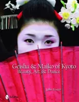 Geisha și Maiko din Kyoto: Frumusețe, artă și dans - Geisha & Maiko of Kyoto: Beauty, Art, & Dance