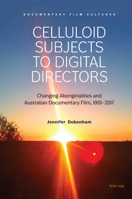 De la subiecți de celuloid la regizori digitali; Aboriginalitățile în schimbare și filmul documentar australian, 1901-2017 - Celluloid Subjects to Digital Directors; Changing Aboriginalities and Australian Documentary Film, 1901-2017