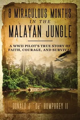 8 luni miraculoase în jungla malaeziană: Povestea adevărată de credință, curaj și supraviețuire a unui pilot din al Doilea Război Mondial - 8 Miraculous Months in the Malayan Jungle: A WWII Pilot's True Story of Faith, Courage, and Survival
