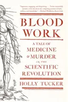 Blood Work: O poveste despre medicină și crimă în revoluția științifică - Blood Work: A Tale of Medicine and Murder in the Scientific Revolution