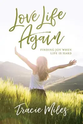Iubește viața din nou: Găsirea bucuriei atunci când viața este grea - Love Life Again: Finding Joy When Life Is Hard