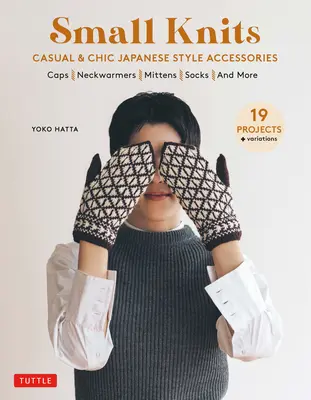 Knits mici: Accesorii casual și chic în stil japonez (19 proiecte + variațiuni) - Small Knits: Casual & Chic Japanese Style Accessories (19 Projects + Variations)
