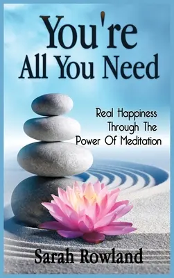 Tu ești tot ce ai nevoie: Real Happiness Through The Power Of Meditation - You're All You Need: Real Happiness Through The Power Of Meditation