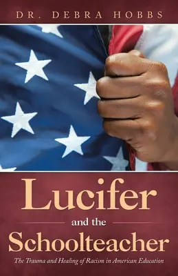 Lucifer și profesorul de școală: Trauma și vindecarea rasismului în învățământul american - Lucifer and the Schoolteacher: The Trauma and Healing of Racism in American Education