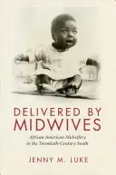 Delivered by Midwives: Moașa afro-americană în sudul secolului al XX-lea - Delivered by Midwives: African American Midwifery in the Twentieth-Century South