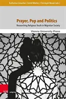 Rugăciune, pop și politică: Cercetarea tinerilor religioși în societatea migrației - Prayer, Pop and Politics: Researching Religious Youth in Migration Society