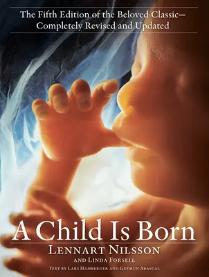 S-a născut un copil: A cincea ediție a îndrăgitului clasic - complet revizuită și actualizată - A Child Is Born: The Fifth Edition of the Beloved Classic--Completely Revised and Updated