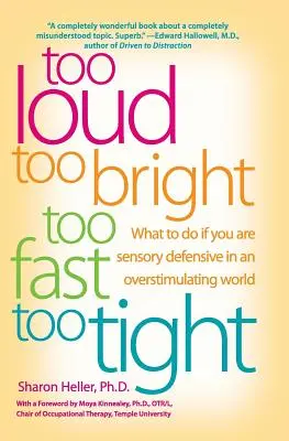 Too Loud, Too Bright, Too Fast, Too Tight: Ce să faci dacă ești defensiv senzorial într-o lume suprastimulantă - Too Loud, Too Bright, Too Fast, Too Tight: What to Do If You Are Sensory Defensive in an Overstimulating World
