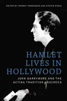 Hamlet trăiește la Hollywood: John Barrymore și tradiția actoricească pe ecran - Hamlet Lives in Hollywood: John Barrymore and the Acting Tradition Onscreen