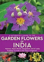 Ghidul naturalist al florilor de grădină din India - Pakistan, Nepal, Bhutan, Bangladesh și Sri Lanka - Naturalist's Guide to the Garden Flowers of India - Pakistan, Nepal, Bhutan, Bangladesh & Sri Lanka