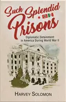 Such Splendid Prisons: Detenția diplomatică în America în timpul celui de-al Doilea Război Mondial - Such Splendid Prisons: Diplomatic Detainment in America During World War II