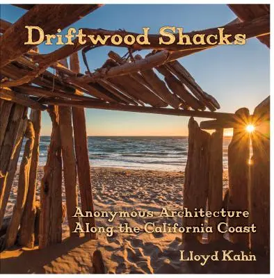 Driftwood Shacks: Arhitectura anonimă de-a lungul coastei californiene - Driftwood Shacks: Anonymous Architecture Along the California Coast