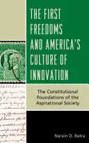 The First Freedoms and America's Culture of Innovation: Fundamentele constituționale ale societății aspiraționale - The First Freedoms and America's Culture of Innovation: The Constitutional Foundations of the Aspirational Society