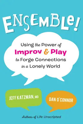 Ensemble!: Utilizarea puterii improvizației și a jocului pentru a crea legături într-o lume singuratică (Using the Power of Improv and Play to Forge Connections in a Lonely World) - Ensemble!: Using the Power of Improv and Play to Forge Connections in a Lonely World
