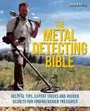 The Metal Detecting Bible: Sfaturi utile, trucuri de expert și secrete din interior pentru găsirea comorilor ascunse - The Metal Detecting Bible: Helpful Tips, Expert Tricks and Insider Secrets for Finding Hidden Treasures
