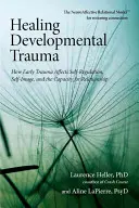 Vindecarea traumei de dezvoltare: Cum afectează trauma timpurie autoreglarea, imaginea de sine și capacitatea de relaționare - Healing Developmental Trauma: How Early Trauma Affects Self-Regulation, Self-Image, and the Capacity for Relationship