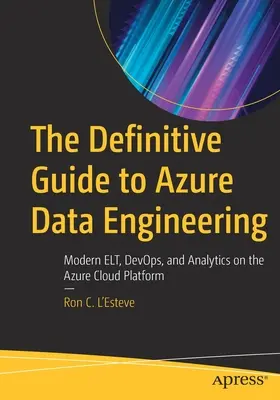 Ghidul definitoriu pentru ingineria datelor Azure: Elt, Devops și analiză moderne pe platforma cloud Azure - The Definitive Guide to Azure Data Engineering: Modern Elt, Devops, and Analytics on the Azure Cloud Platform