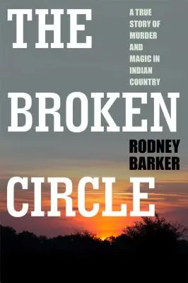 Cercul frânt: Povestea adevărată a crimei și a magiei în țara indienilor: Trecutul tulbure și viitorul incert al FBI - Broken Circle: True Story of Murder and Magic in Indian Country: The Troubled Past and Uncertain Future of the FBI