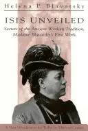Isis dezvăluită: Secretele tradiției înțelepciunii antice, prima lucrare a lui Madame Blavatsky - Isis Unveiled: Secrets of the Ancient Wisdom Tradition, Madame Blavatsky's First Work