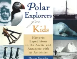 Exploratori polari pentru copii, 5: Expediții istorice în Arctica și Antarctica cu 21 de activități - Polar Explorers for Kids, 5: Historic Expeditions to the Arctic and Antarctic with 21 Activities